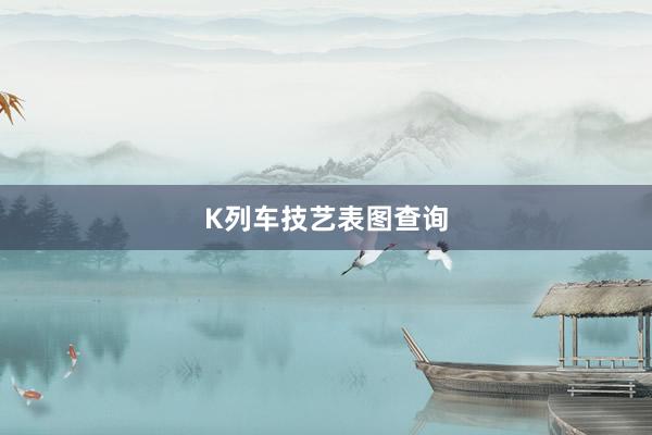 K列车技艺表图查询