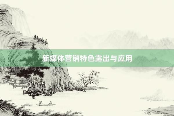 新媒体营销特色露出与应用